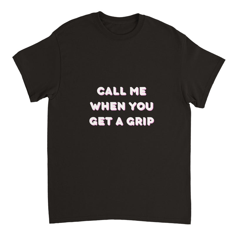 Sassy Call Me When You Get a Grip T-shirt ( + more colors)