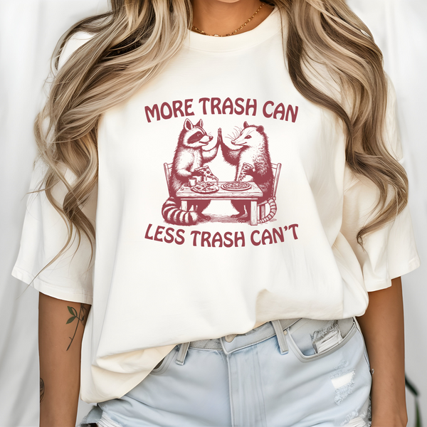 Funny More Trash Can Less Trash Can't Graphic Tee ( + more colors)