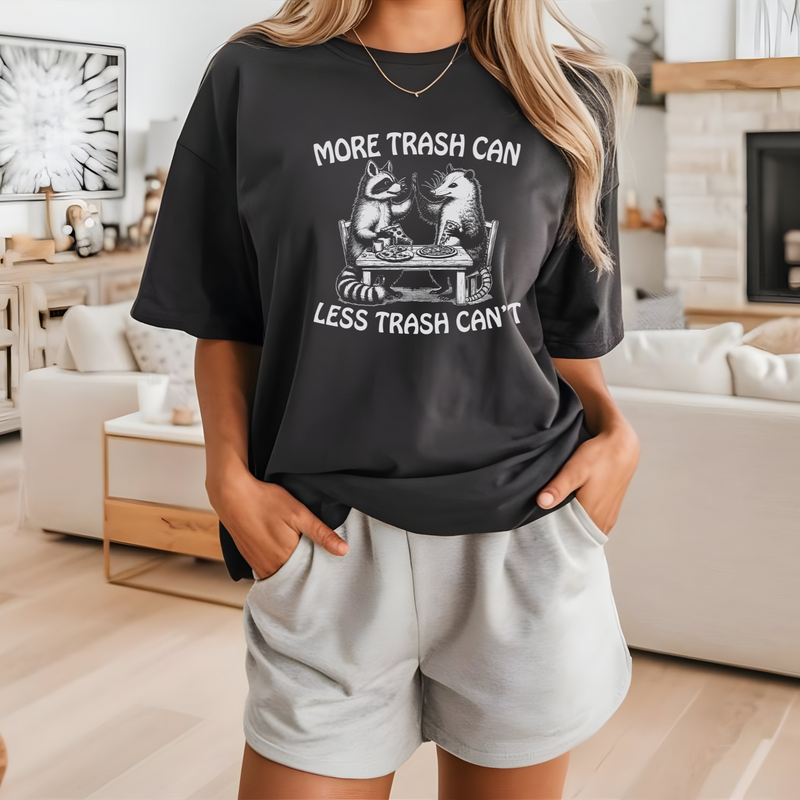 Funny More Trash Can Less Trash Can't Graphic Tee ( + more colors)