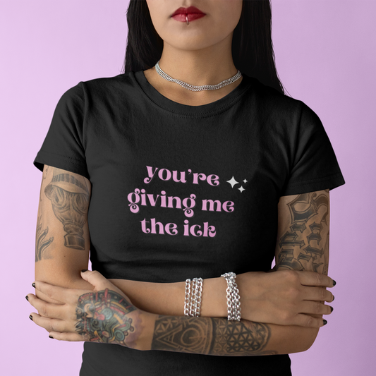 You're Giving Me The Ick T-shirt ( + more colors)